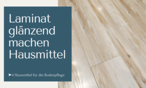 Laminat glänzend machen Hausmittel ➤ 4 Hausmittel für die Bodenpflege