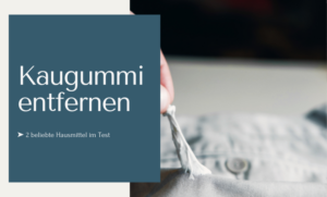 Kaugummi entfernen ➤ 2 beliebte Hausmittel im Test