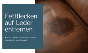 Fettflecken auf Leder entfernen mit sanften Methoden für jede Leder-Variante