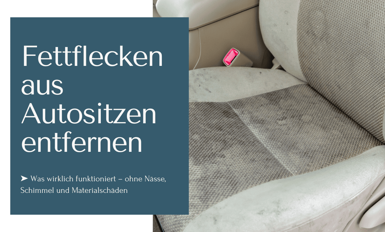 Fettflecken auf Autositzen entfernen mit Lösungen ohne Nässe, Schimmel oder anderen Materialschäden