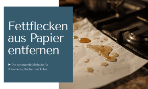 Fettflecken aus Papier entfernen - schonende Methode ohne Wasser