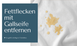 Fettflecken mit Gallseife entfernen in fünf Schritten