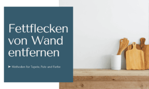 Fettflecken von Wand entfernen mit Methoden für Tapete, Putz und Farbe