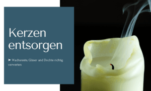 Kerzen entsorgen - Wachsreste, Gl&auml;ser und Dochte richtig entsorgen