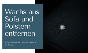 Wachs aus Sofa entfernen mit einer Anleitung für Leder, Microfaser und alle anderen Bezüge für Polster.