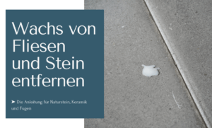 Wachs von Fliesen entfernen - Anleitung f&uuml;r Naturstein, Keramik und Fugen.
